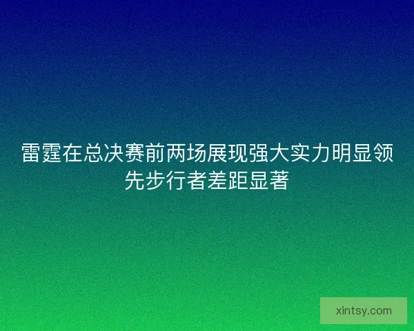 雷霆在总决赛前两场展现强大实力明显领先步行者差距显著 雷霆在总决赛前两场展现强大实力明显领先步行者差距显著
